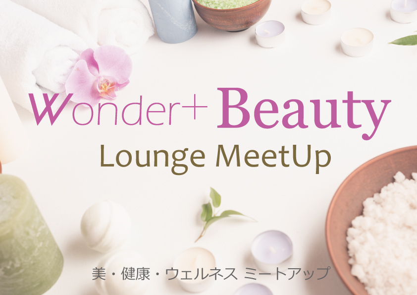 [東京 / 有楽町] Wonder+Beauty Lounge Meet Upウェルネス異業種交流会～美容・健康・ウェルネスがテーマ～