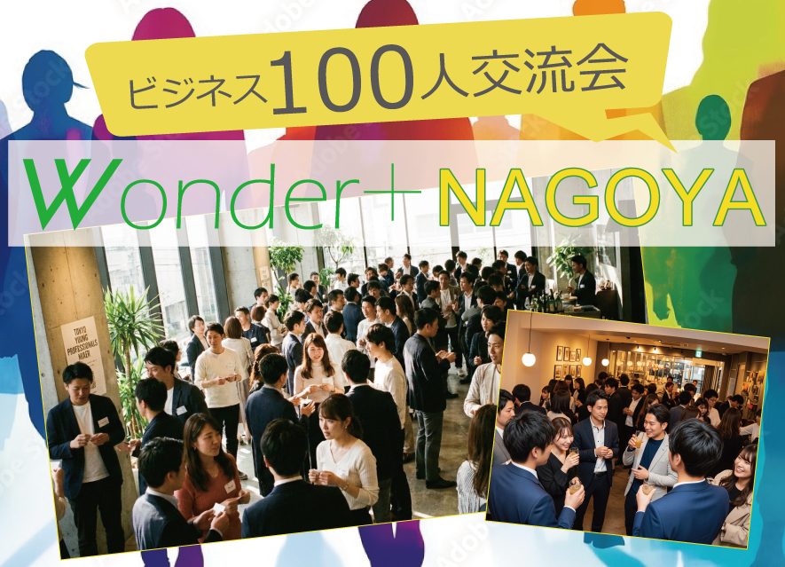 [名古屋] Wonder+100 NAGOYA　名古屋開催「大型異業種交流会」100人の参加者とつながろう！