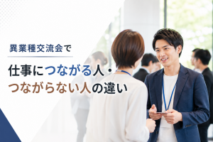 異業種交流会で仕事につながる人・つながらない人の違い