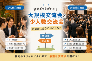 大規模な異業種交流会と少人数交流会、結局どっちがいい？